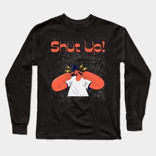 Shut up! Long Sleeve T-Shirt